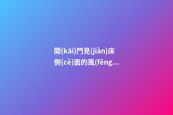 開(kāi)門見(jiàn)床側(cè)面的風(fēng)水影響，哪些變化需要關(guān)注？